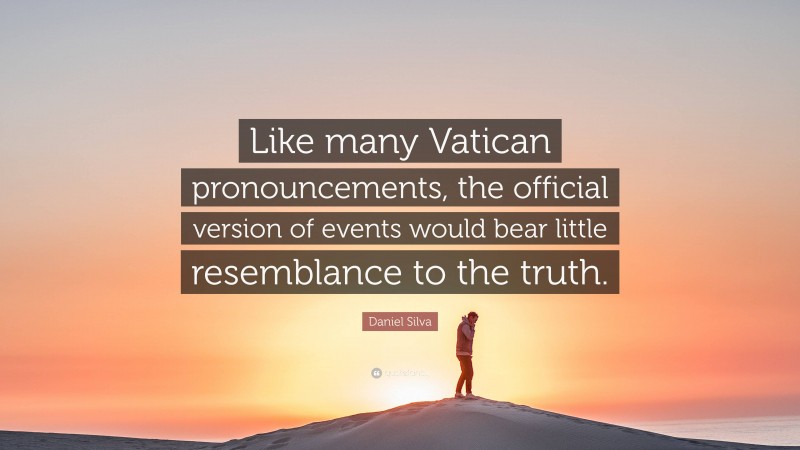 Daniel Silva Quote: “Like many Vatican pronouncements, the official version of events would bear little resemblance to the truth.”