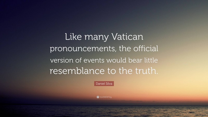 Daniel Silva Quote: “Like many Vatican pronouncements, the official version of events would bear little resemblance to the truth.”