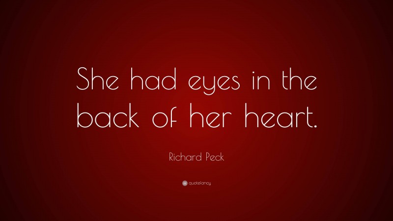 Richard Peck Quote: “She had eyes in the back of her heart.”