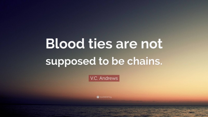 V.C. Andrews Quote: “Blood ties are not supposed to be chains.”