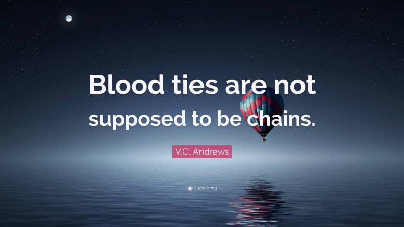 V.C. Andrews Quote: “Blood ties are not supposed to be chains.”