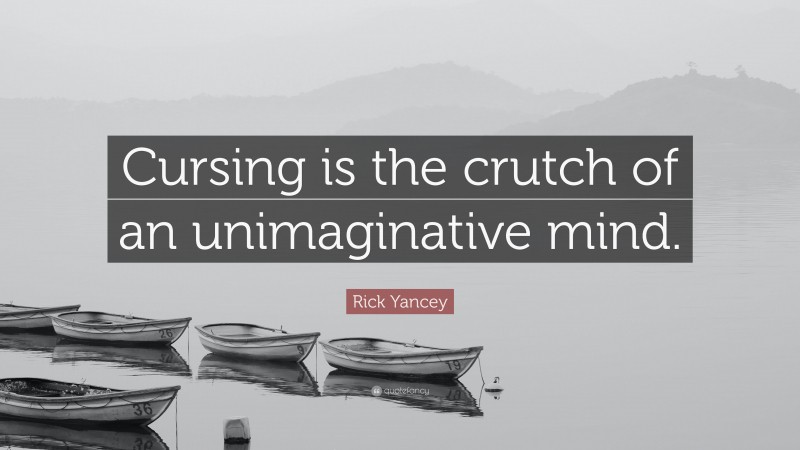 Rick Yancey Quote: “Cursing is the crutch of an unimaginative mind.”
