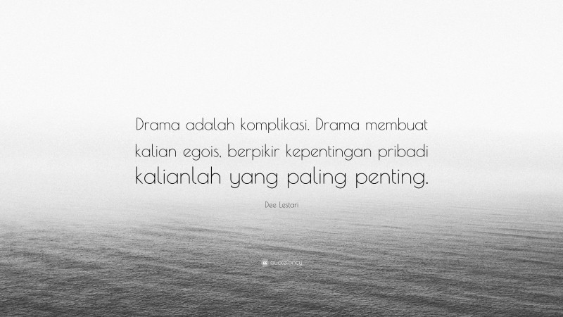 Dee Lestari Quote: “Drama adalah komplikasi. Drama membuat kalian egois, berpikir kepentingan pribadi kalianlah yang paling penting.”