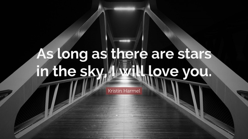 Kristin Harmel Quote: “As long as there are stars in the sky, I will love you.”