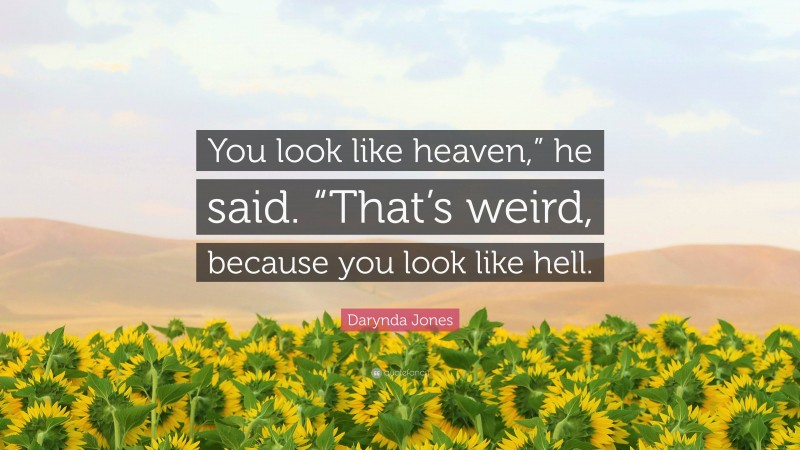 Darynda Jones Quote: “You look like heaven,” he said. “That’s weird, because you look like hell.”