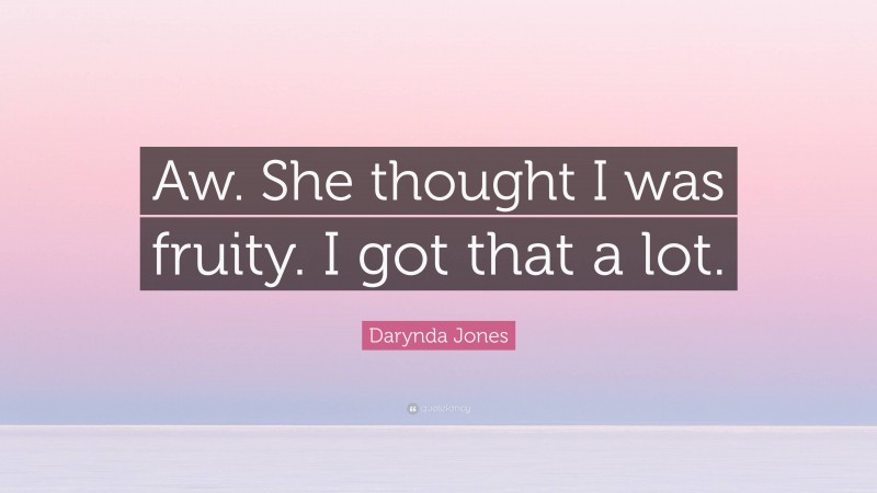 Darynda Jones Quote: “Aw. She thought I was fruity. I got that a lot.”