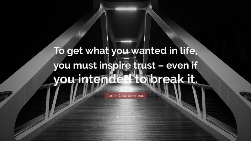 Joelle Charbonneau Quote: “To get what you wanted in life, you must inspire trust – even if you intended to break it.”