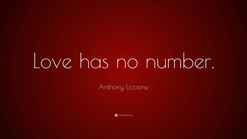 Anthony Liccione Quote: “Love has no number.”