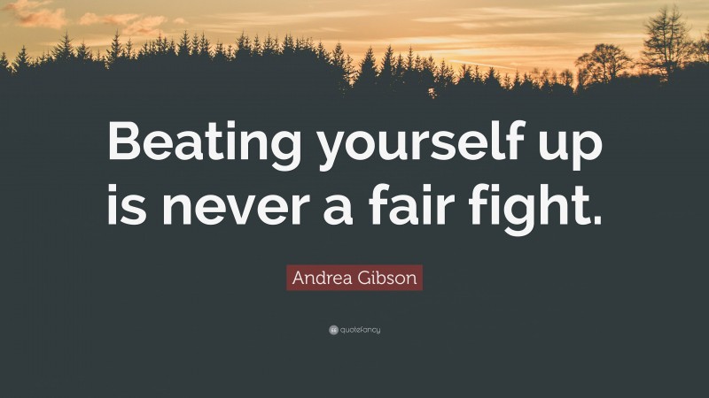 Andrea Gibson Quote: “Beating yourself up is never a fair fight.”
