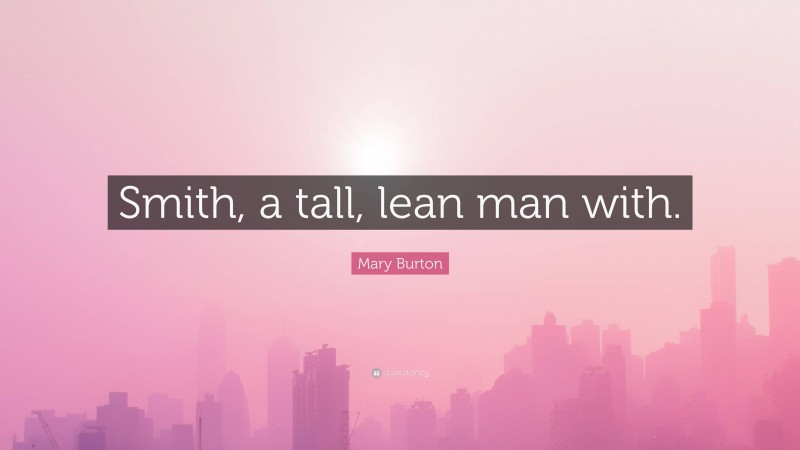 Mary Burton Quote: “Smith, a tall, lean man with.”