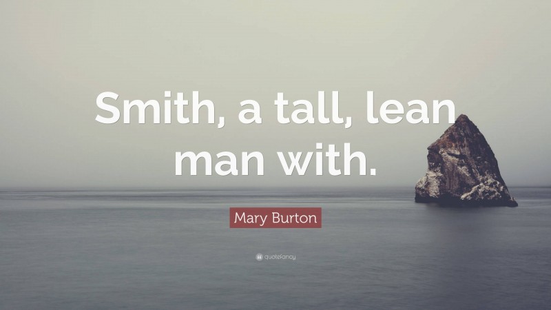 Mary Burton Quote: “Smith, a tall, lean man with.”