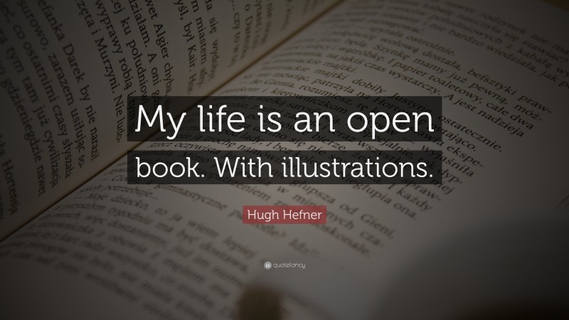 Hugh Hefner Quote: “My life is an open book. With illustrations.”