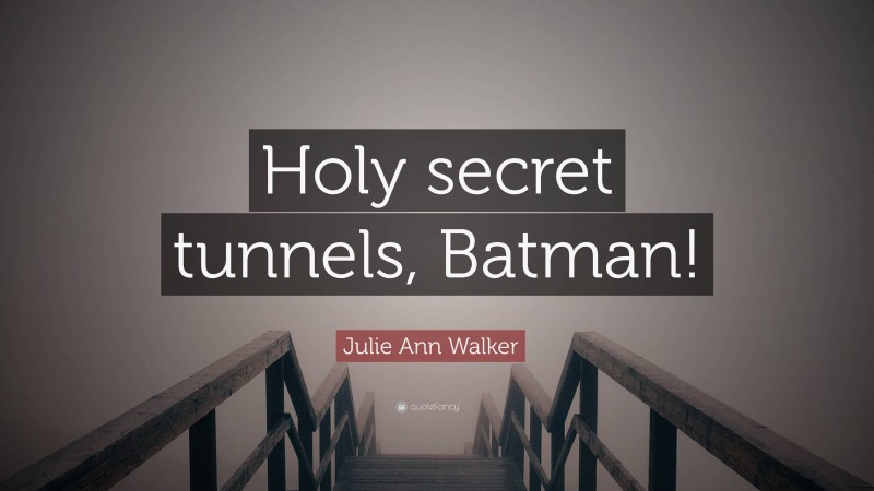 Julie Ann Walker Quote: “Holy secret tunnels, Batman!”