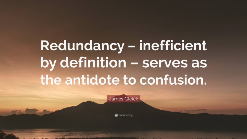 James Gleick Quote: “Redundancy – inefficient by definition – serves as the antidote to confusion.”