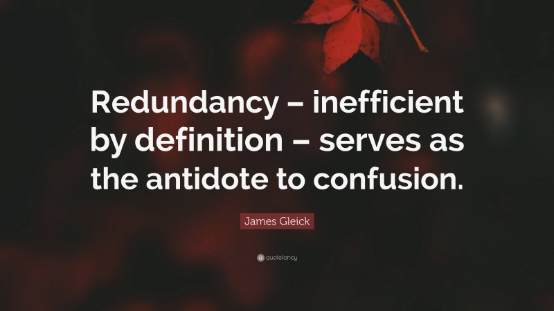 James Gleick Quote: “Redundancy – inefficient by definition – serves as the antidote to confusion.”