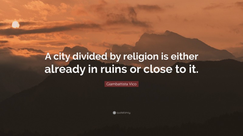 Giambattista Vico Quote: “A city divided by religion is either already in ruins or close to it.”