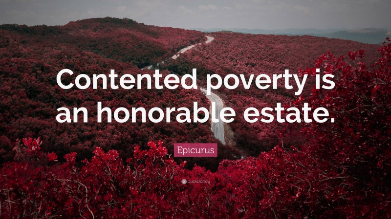 Epicurus Quote: “Contented poverty is an honorable estate.”