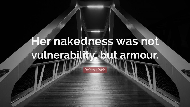 Robin Hobb Quote: “Her nakedness was not vulnerability, but armour.”