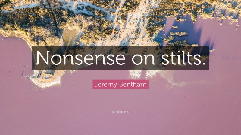 Jeremy Bentham Quote: “Nonsense on stilts.”