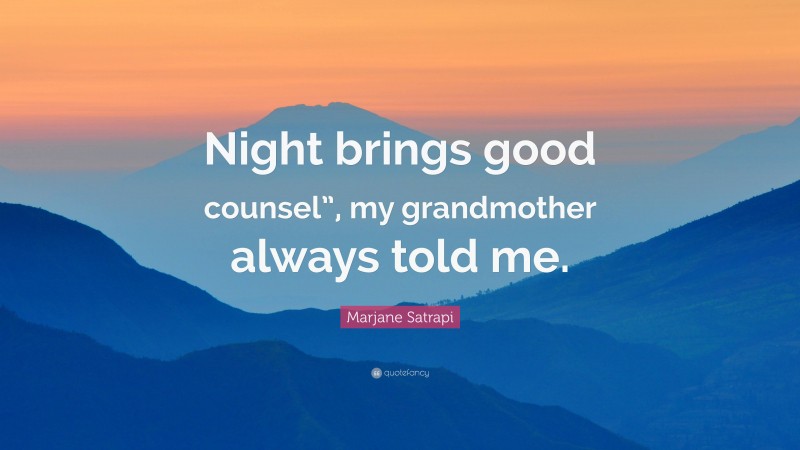 Marjane Satrapi Quote: “Night brings good counsel”, my grandmother always told me.”