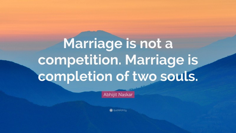 Abhijit Naskar Quote: “Marriage is not a competition. Marriage is completion of two souls.”