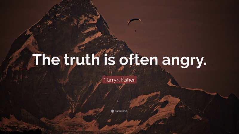 Tarryn Fisher Quote: “The truth is often angry.”