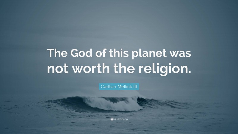 Carlton Mellick III Quote: “The God of this planet was not worth the religion.”