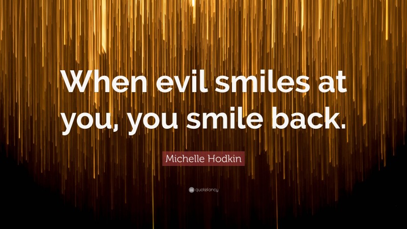 Michelle Hodkin Quote: “When evil smiles at you, you smile back.”
