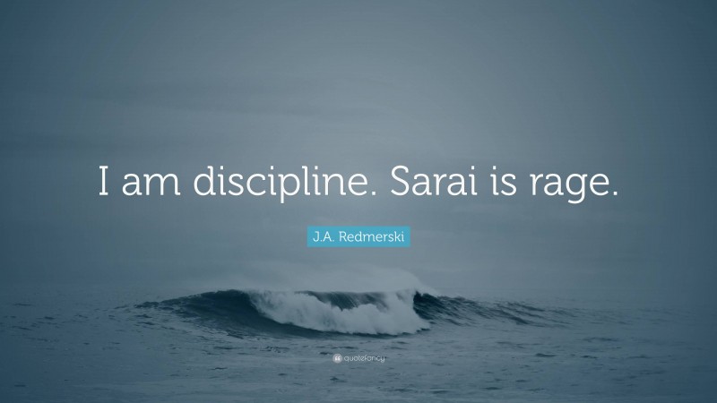 J.A. Redmerski Quote: “I am discipline. Sarai is rage.”