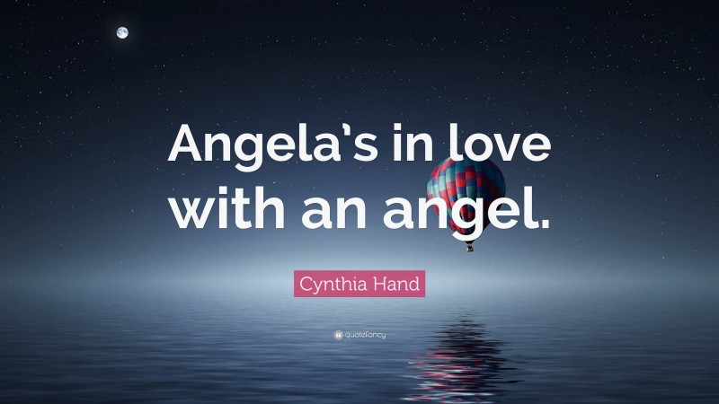 Cynthia Hand Quote: “Angela’s in love with an angel.”