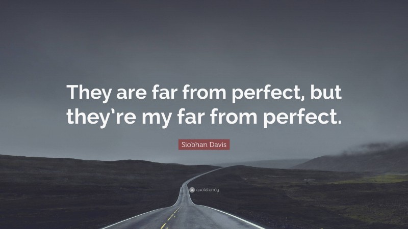Siobhan Davis Quote: “They are far from perfect, but they’re my far from perfect.”