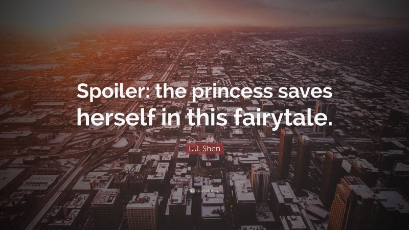 L.J. Shen Quote: “Spoiler: the princess saves herself in this fairytale.”