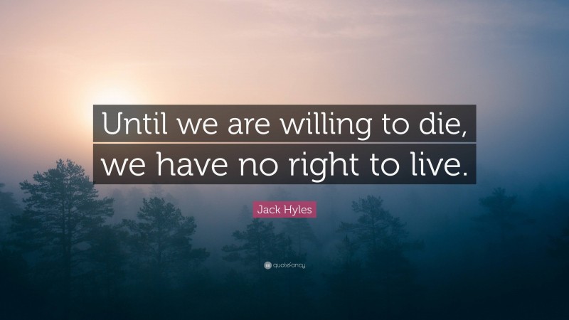 Jack Hyles Quote: “Until we are willing to die, we have no right to live.”