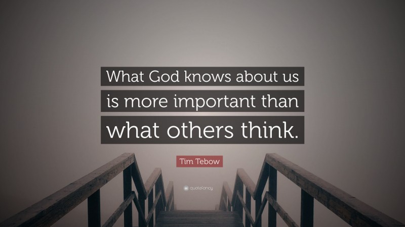 Tim Tebow Quote: “What God knows about us is more important than what others think.”