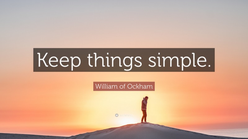 William of Ockham Quote: “Keep things simple.”
