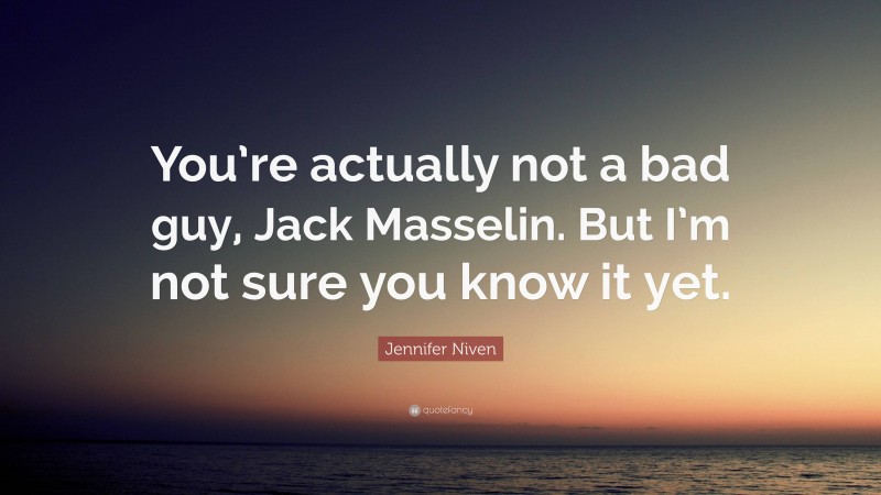 Jennifer Niven Quote: “You’re actually not a bad guy, Jack Masselin. But I’m not sure you know it yet.”