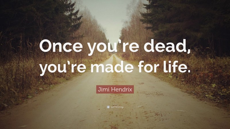 Jimi Hendrix Quote: “Once you’re dead, you’re made for life.”