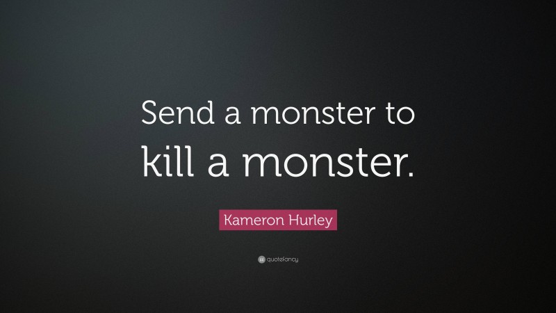 Kameron Hurley Quote: “Send a monster to kill a monster.”