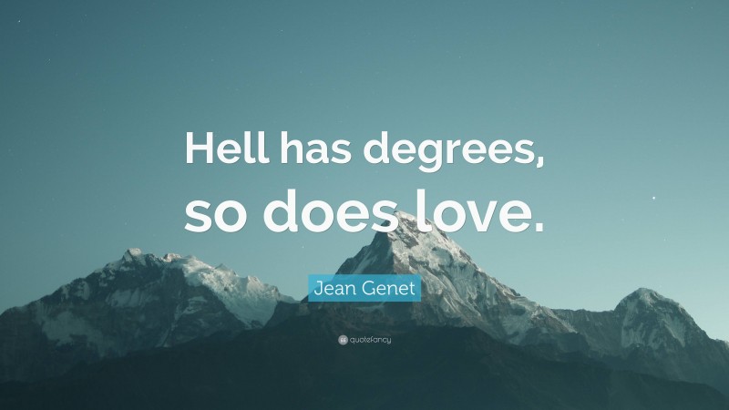 Jean Genet Quote: “Hell has degrees, so does love.”