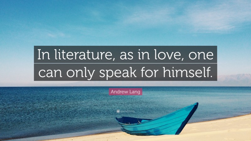 Andrew Lang Quote: “In literature, as in love, one can only speak for himself.”