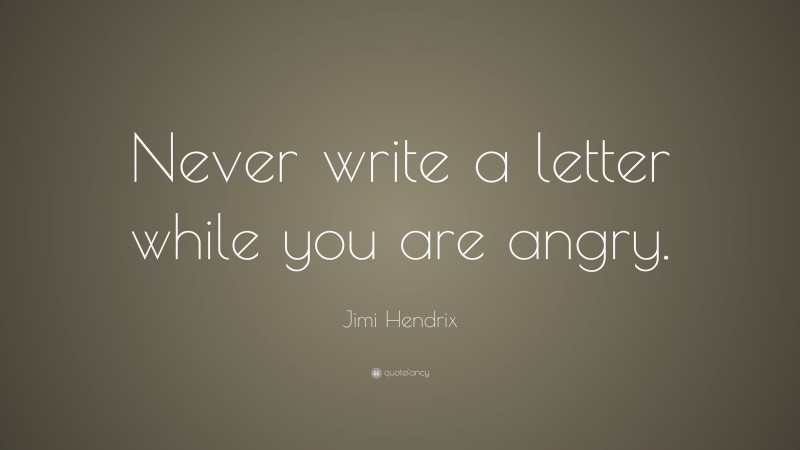 Jimi Hendrix Quote: “Never write a letter while you are angry.”