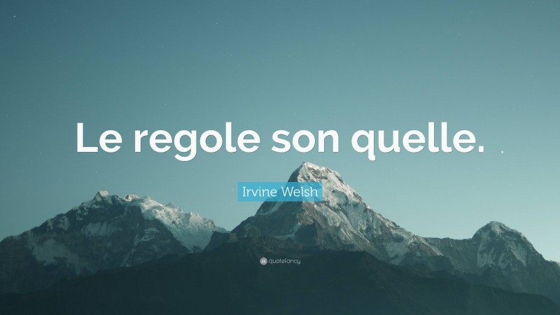 Irvine Welsh Quote: “Le regole son quelle.”