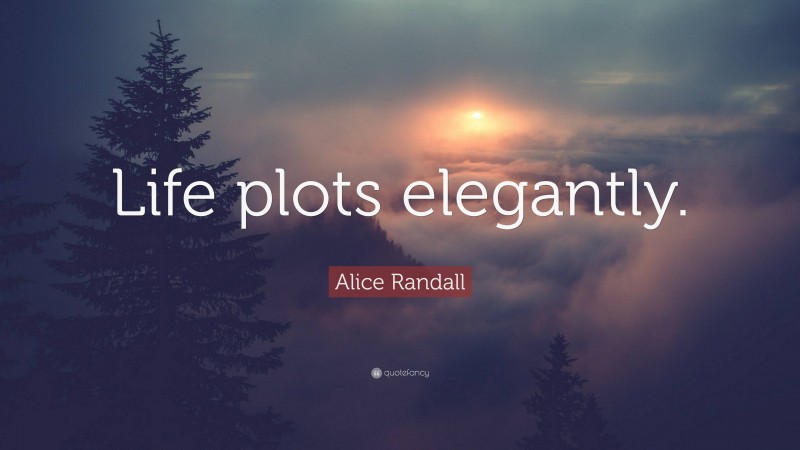 Alice Randall Quote: “Life plots elegantly.”