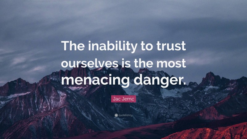 Jac Jemc Quote: “The inability to trust ourselves is the most menacing danger.”