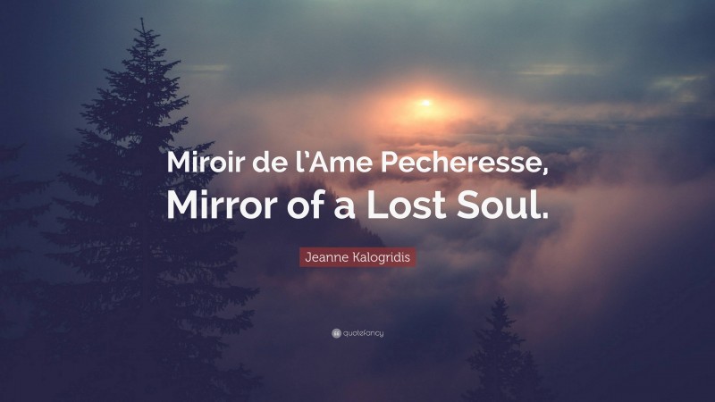 Jeanne Kalogridis Quote: “Miroir de l’Ame Pecheresse, Mirror of a Lost Soul.”