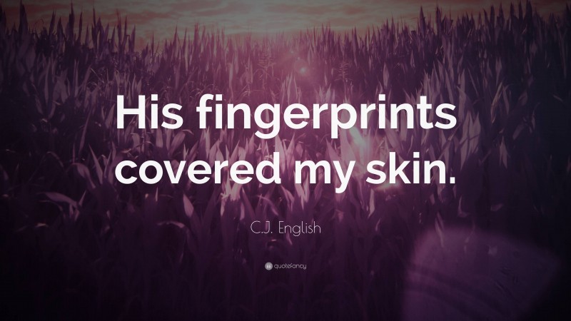 C.J. English Quote: “His fingerprints covered my skin.”