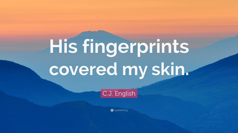 C.J. English Quote: “His fingerprints covered my skin.”