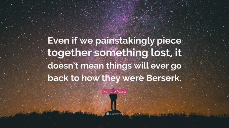 Kentaro Miura Quote: “Even if we painstakingly piece together something lost, it doesn’t mean things will ever go back to how they were Berserk.”