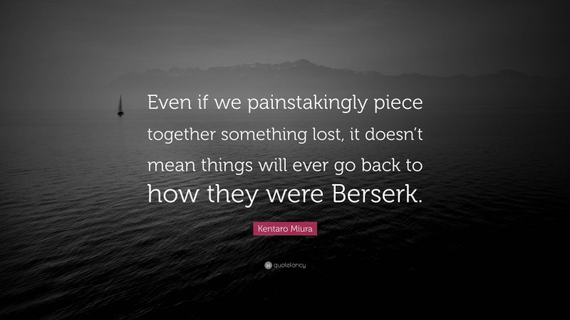 Kentaro Miura Quote: “Even if we painstakingly piece together something lost, it doesn’t mean things will ever go back to how they were Berserk.”