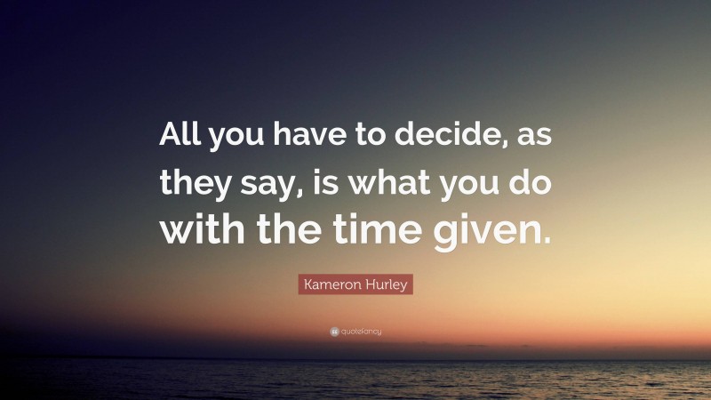 Kameron Hurley Quote: “All you have to decide, as they say, is what you do with the time given.”